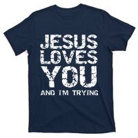 Funny Sarcastic Quote Gift Jesus Loves You And Im Trying T-Shirt