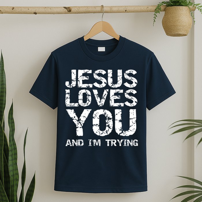 Funny Sarcastic Quote Gift Jesus Loves You And Im Trying T-Shirt