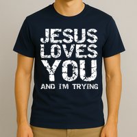 Funny Sarcastic Quote Gift Jesus Loves You And Im Trying T-Shirt
