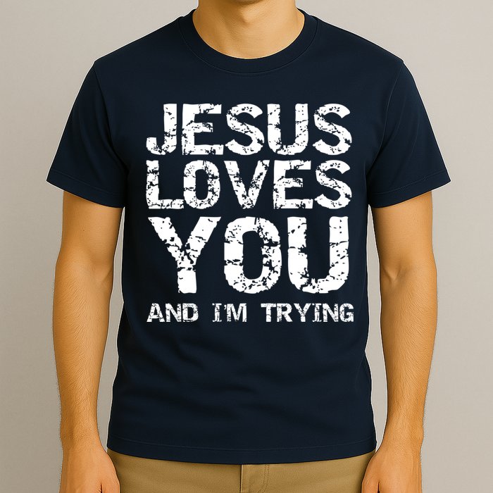 Funny Sarcastic Quote Gift Jesus Loves You And Im Trying T-Shirt