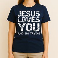 Funny Sarcastic Quote Gift Jesus Loves You And Im Trying T-Shirt