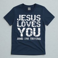 Funny Sarcastic Quote Gift Jesus Loves You And Im Trying T-Shirt
