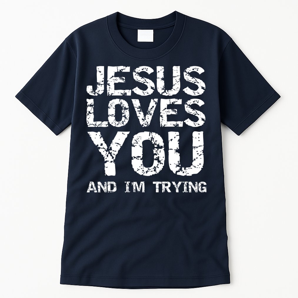 Funny Sarcastic Quote Gift Jesus Loves You And Im Trying Tall T-Shirt