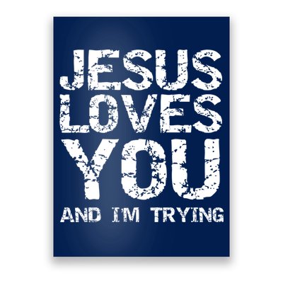 Funny Sarcastic Quote Gift Jesus Loves You And Im Trying Poster