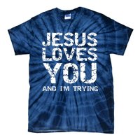 Funny Sarcastic Quote Gift Jesus Loves You And Im Trying Tie-Dye T-Shirt