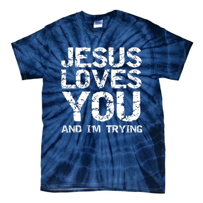 Funny Sarcastic Quote Gift Jesus Loves You And Im Trying Tie-Dye T-Shirt