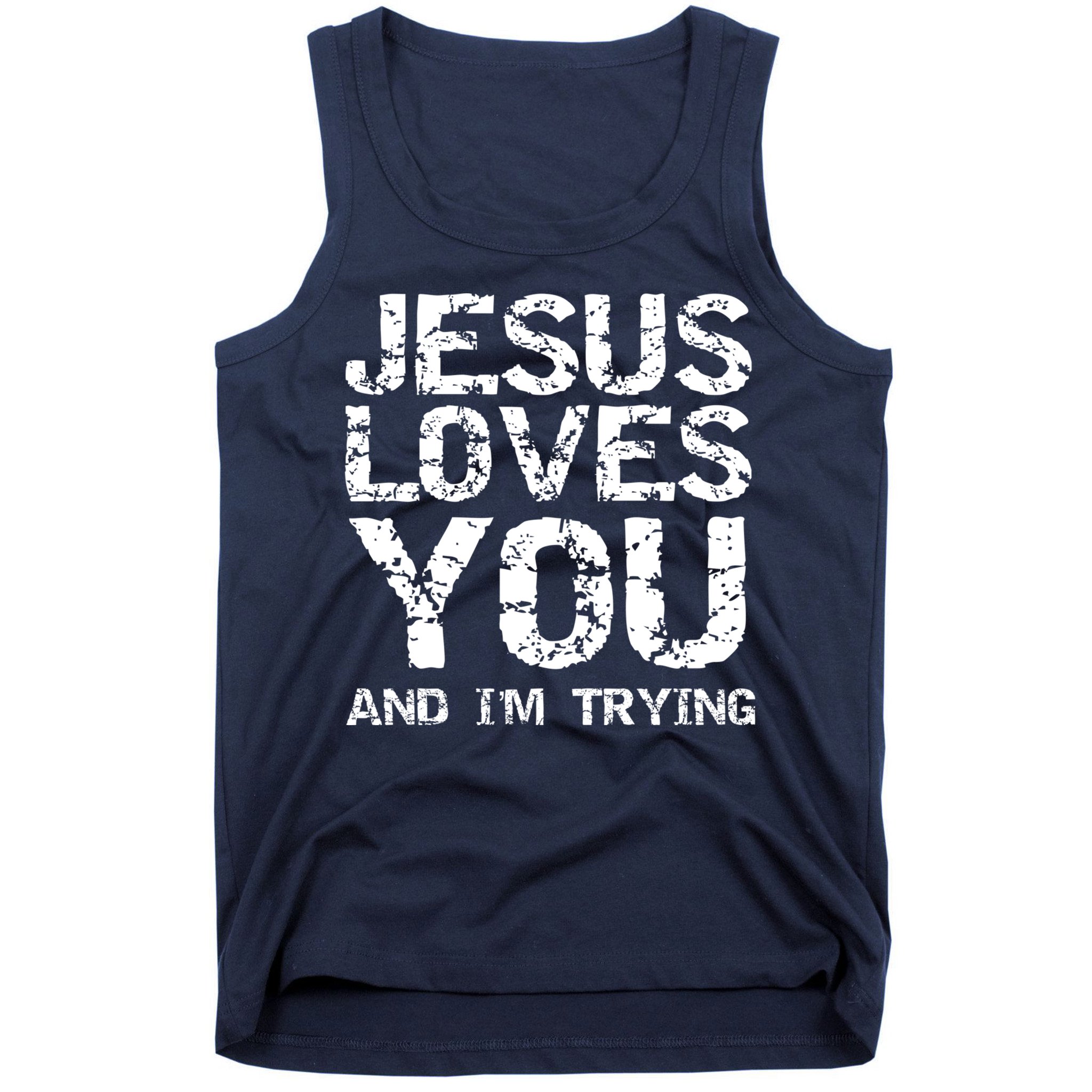 Funny Sarcastic Quote Gift Jesus Loves You And Im Trying Tank Top