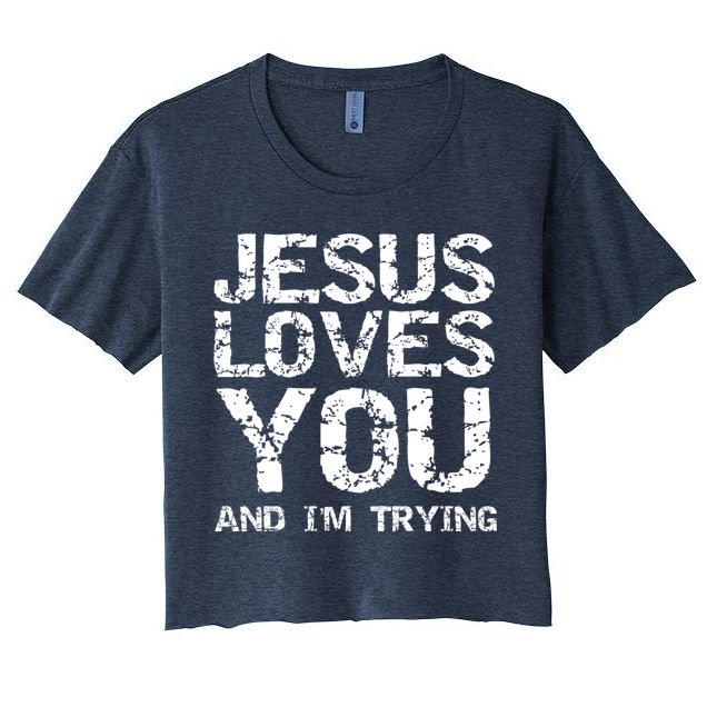 Funny Sarcastic Quote Gift Jesus Loves You And Im Trying Women's Crop Top Tee