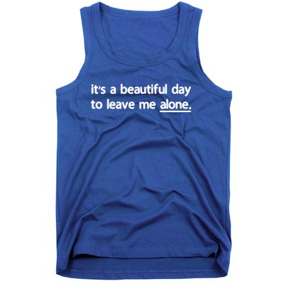 Funny Sarcastic Quote Its A Beautiful Day To Leave Me Alone Gift Tank Top