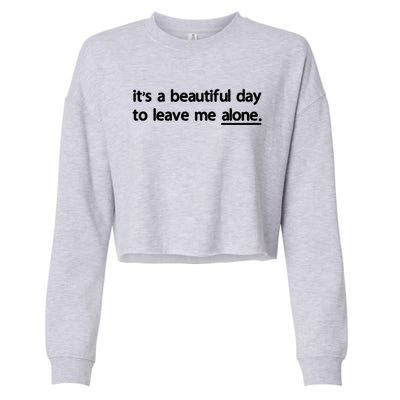 Funny Sarcastic Quote Its A Beautiful Day To Leave Me Alone Gift Cropped Pullover Crew