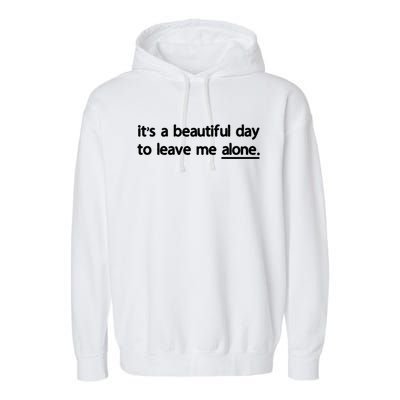 Funny Sarcastic Quote Its A Beautiful Day To Leave Me Alone Gift Garment-Dyed Fleece Hoodie