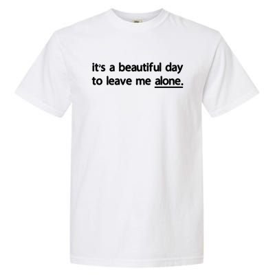 Funny Sarcastic Quote Its A Beautiful Day To Leave Me Alone Gift Garment-Dyed Heavyweight T-Shirt