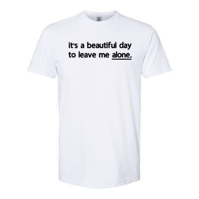 Funny Sarcastic Quote Its A Beautiful Day To Leave Me Alone Gift Softstyle CVC T-Shirt