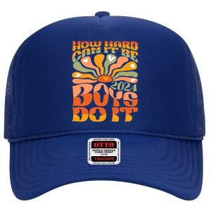 Funny Sarcastic Quote How Hard Can It Be Do It 2024 Cute Gift High Crown Mesh Back Trucker Hat