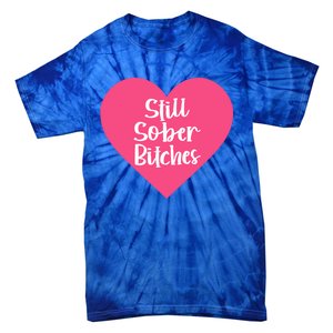 Funny Sobriety Recovery Aa Na Gift Still Sober Bitches Meaningful Gift Tie-Dye T-Shirt