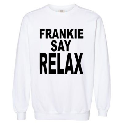 Frankie Say Relax Funny 80S Music Garment-Dyed Sweatshirt