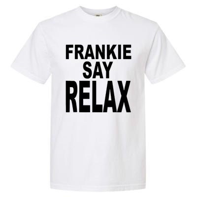 Frankie Say Relax Funny 80S Music Garment-Dyed Heavyweight T-Shirt