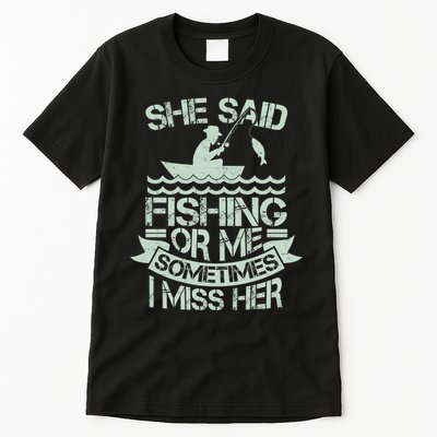 Funny She Said Fishing Or Me Sometimes I Miss Her Tall T-Shirt