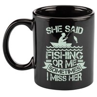 Funny She Said Fishing Or Me Sometimes I Miss Her 11oz C Handle Ceramic Mug