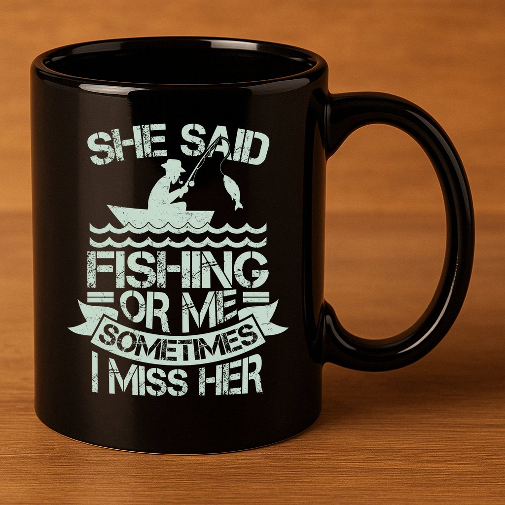 Funny She Said Fishing Or Me Sometimes I Miss Her 11oz C Handle Ceramic Mug
