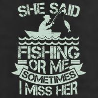 Funny She Said Fishing Or Me Sometimes I Miss Her 11oz C Handle Ceramic Mug