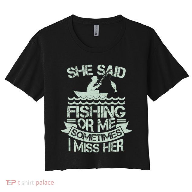 Funny She Said Fishing Or Me Sometimes I Miss Her Crop Top