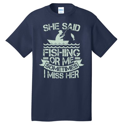 Funny She Said Fishing Or Me Sometimes I Miss Her Tall T-Shirt