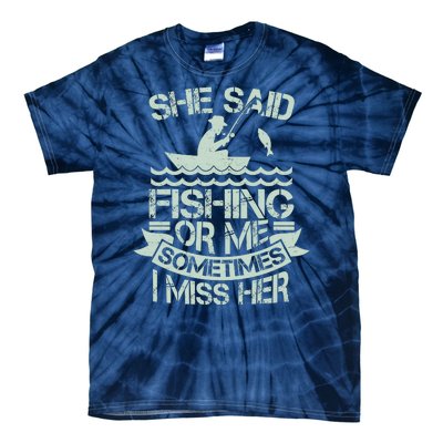 Funny She Said Fishing Or Me Sometimes I Miss Her Tie-Dye T-Shirt