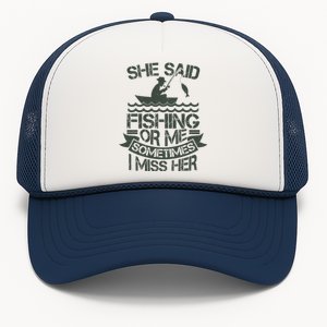 Funny She Said Fishing Or Me Sometimes I Miss Her Trucker Hat