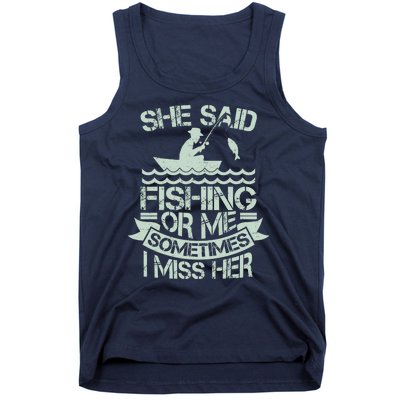 Funny She Said Fishing Or Me Sometimes I Miss Her Tank Top