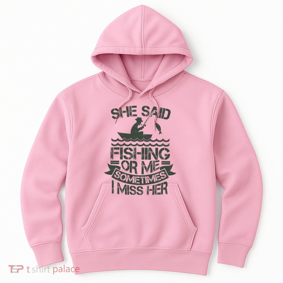 Funny She Said Fishing Or Me Sometimes I Miss Her Hoodie