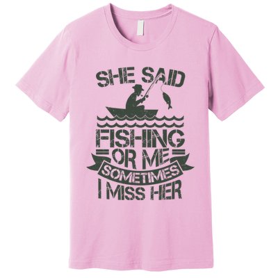 Funny She Said Fishing Or Me Sometimes I Miss Her Premium T-Shirt