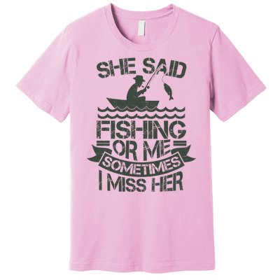 Funny She Said Fishing Or Me Sometimes I Miss Her Premium T-Shirt