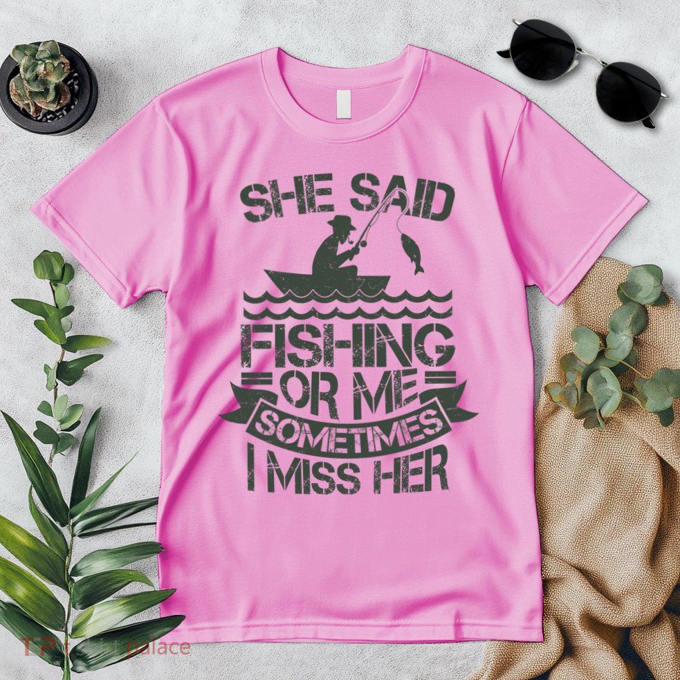 Funny She Said Fishing Or Me Sometimes I Miss Her Premium T-Shirt