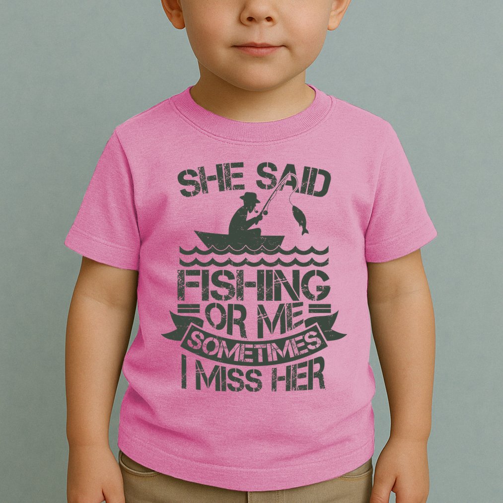 Funny She Said Fishing Or Me Sometimes I Miss Her Toddler T-Shirt