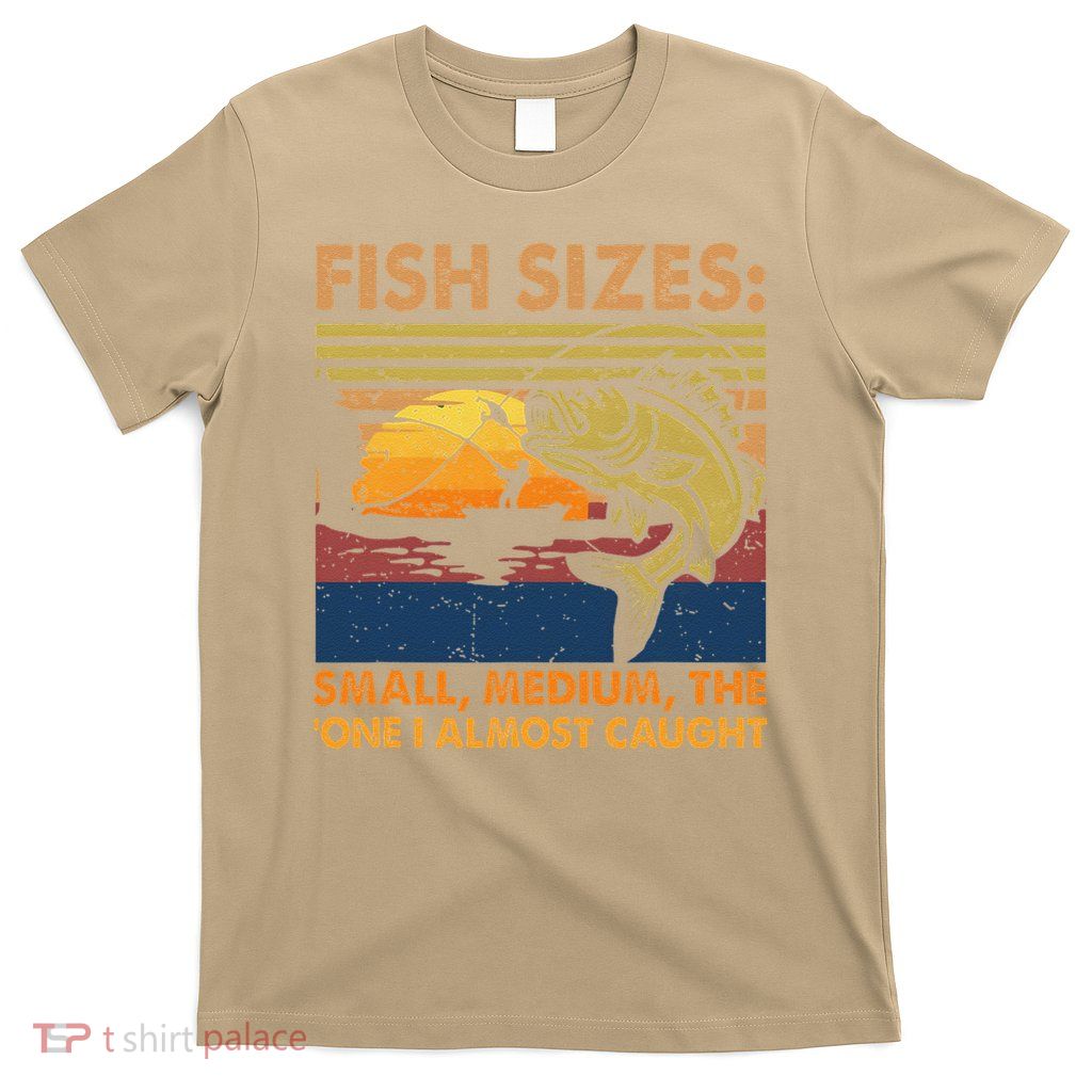 Fish Sizes Small Medium One I Almost Caught Funny T-Shirt