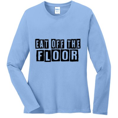 Funny Saying Sarcastic Humor Eat Off The Floor Ladies Long Sleeve Shirt