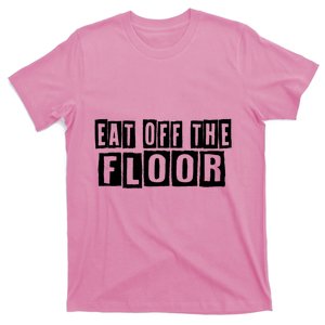 Funny Saying Sarcastic Humor Eat Off The Floor T-Shirt