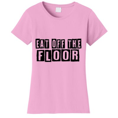 Funny Saying Sarcastic Humor Eat Off The Floor Women's T-Shirt