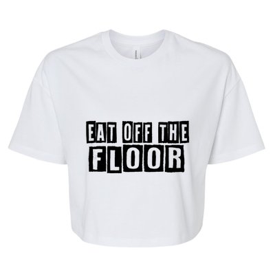 Funny Saying Sarcastic Humor Eat Off The Floor Bella+Canvas Jersey Crop Tee