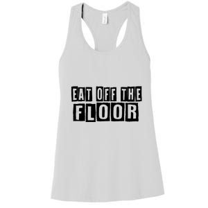 Funny Saying Sarcastic Humor Eat Off The Floor Women's Racerback Tank