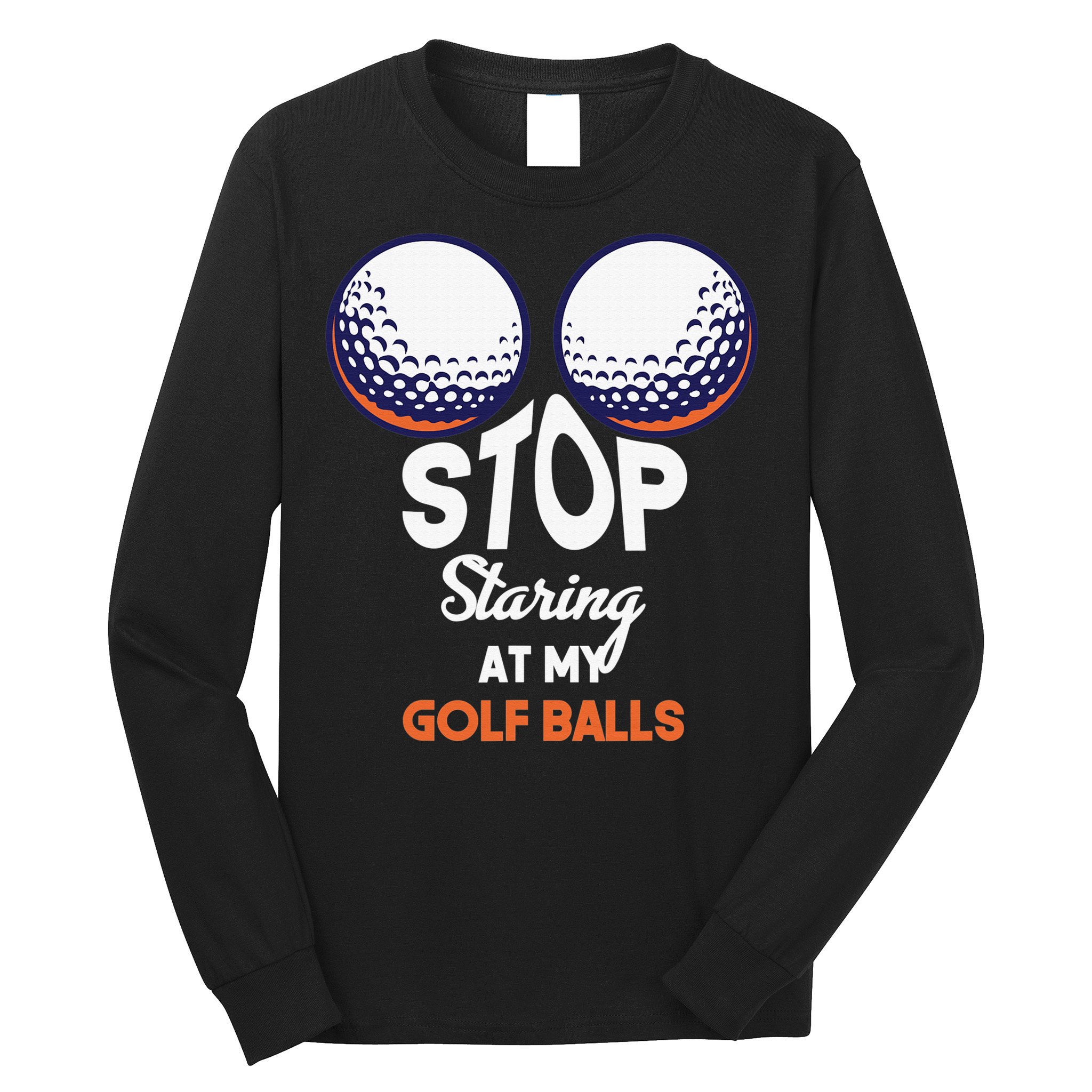 Funny Stop Staring At My Golf Balls Cute Golfing Gift Joke Long Sleeve Shirt