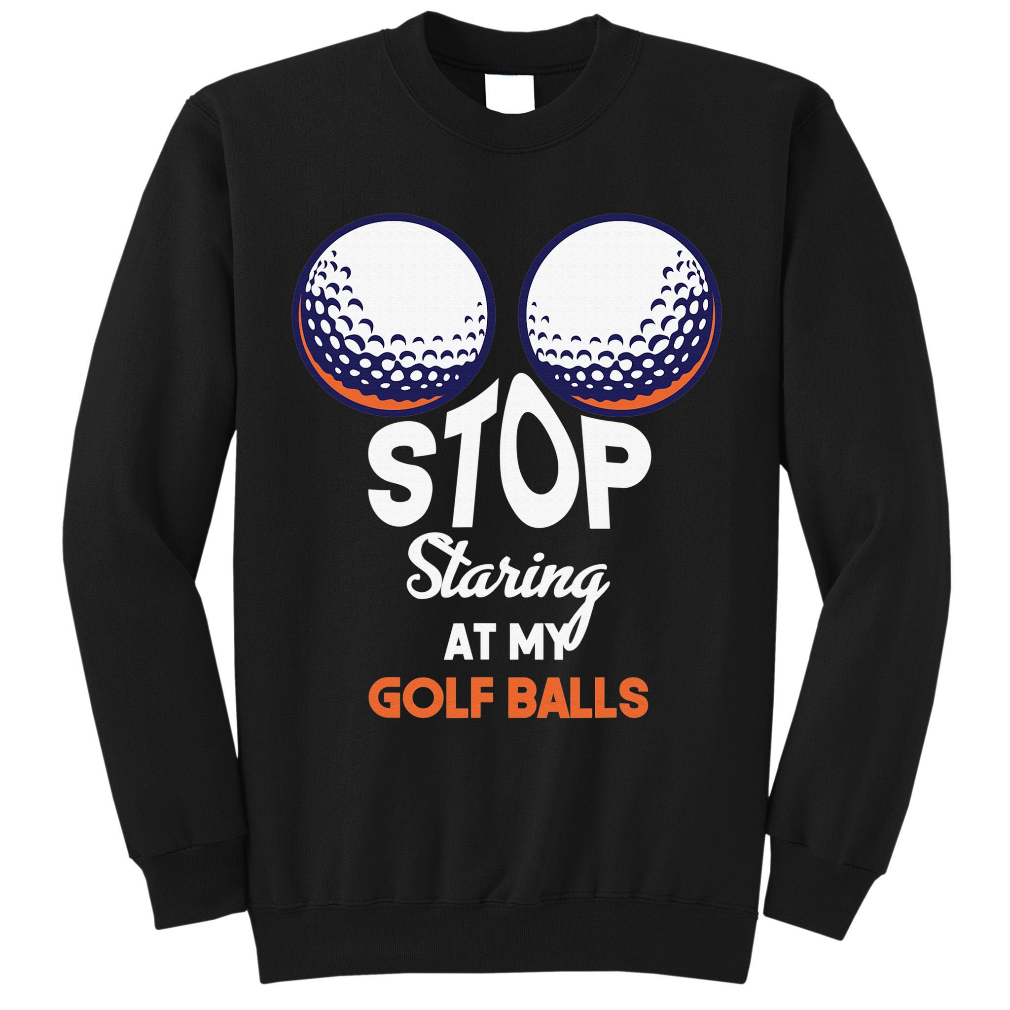 Funny Stop Staring At My Golf Balls Cute Golfing Gift Joke Tall Sweatshirt
