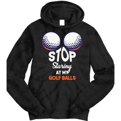 Funny Stop Staring At My Golf Balls Cute Golfing Gift Joke Tie Dye Hoodie