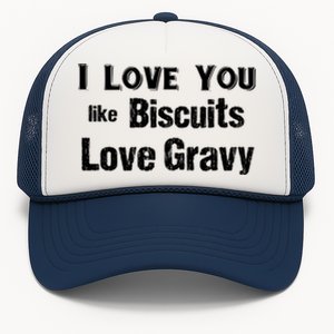 Funny Southern Sayings I Love You Like Biscuits Love Gravy Meaningful Gift Trucker Hat