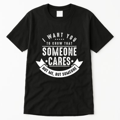 Funny Savage Sarcastic Someone Cares Not Me Tall T-Shirt
