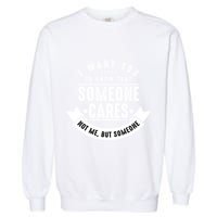 Funny Savage Sarcastic Someone Cares Not Me Garment-Dyed Sweatshirt