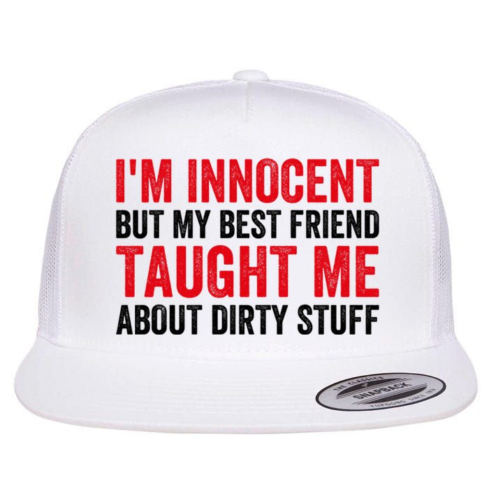 Funny Sarcastic Shirt I'm Innocent But My Best Friend Taught Me About Dirty Flat Bill Trucker Hat