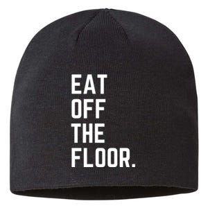 Funny Saying Sarcastic Humor Eat Off The Floor Sustainable Beanie