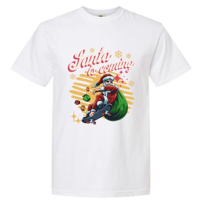 Funny Skateboard Santa Claus Is Coming Merry Christmas Gift Garment-Dyed Heavyweight T-Shirt